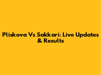 Pliskova Vs Sakkari: Live Updates & Results