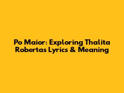 Po Maior: Exploring Thalita Roberta's Lyrics & Meaning