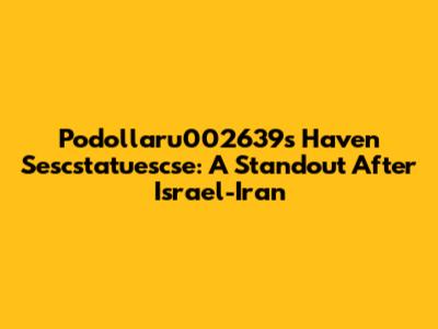 Podollaru002639s Haven Sescstatuescse: A Standout After Israel-Iran