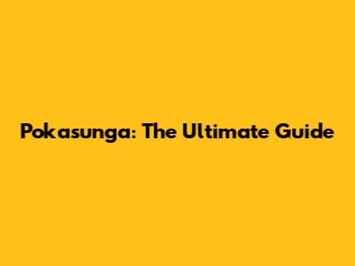 Pokasunga: The Ultimate Guide
