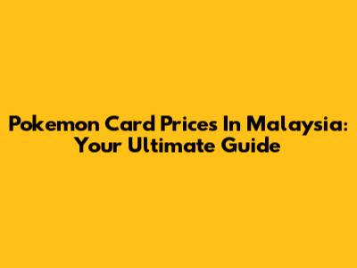Pokemon Card Prices In Malaysia: Your Ultimate Guide