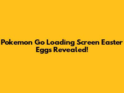 Pokemon Go Loading Screen Easter Eggs Revealed!