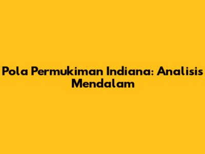 Pola Permukiman Indiana: Analisis Mendalam