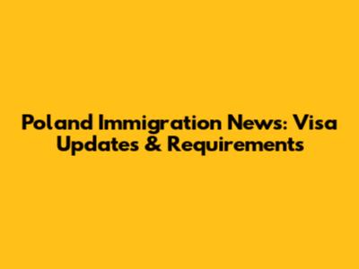 Poland Immigration News: Visa Updates & Requirements