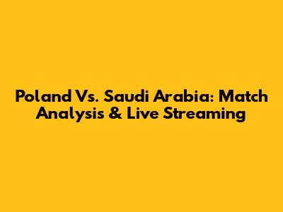 Poland Vs. Saudi Arabia: Match Analysis & Live Streaming