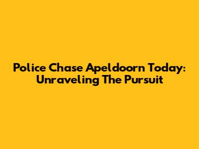 Police Chase Apeldoorn Today: Unraveling The Pursuit