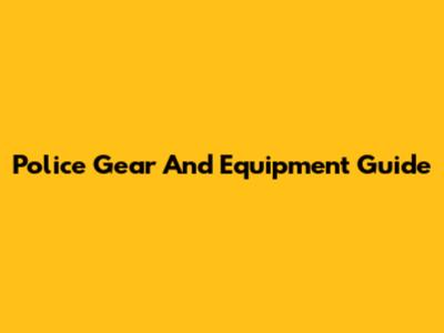 Police Gear And Equipment Guide