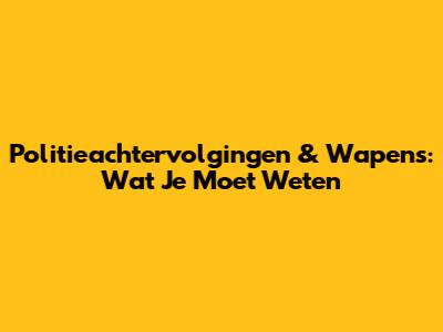 Politieachtervolgingen & Wapens: Wat Je Moet Weten