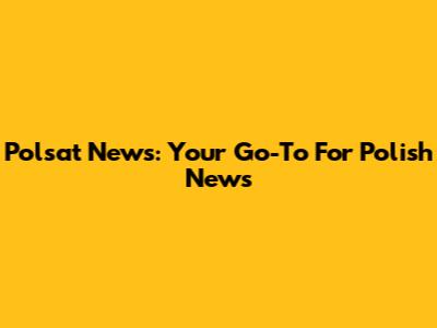 Polsat News: Your Go-To For Polish News
