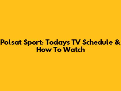 Polsat Sport: Today's TV Schedule & How To Watch