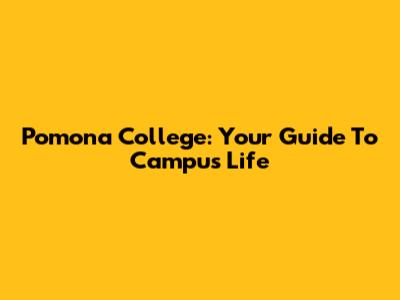 Pomona College: Your Guide To Campus Life
