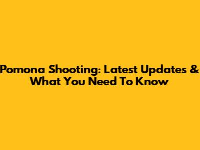 Pomona Shooting: Latest Updates & What You Need To Know