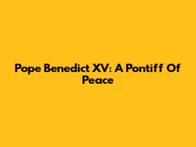 Pope Benedict XV: A Pontiff Of Peace