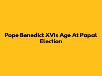 Pope Benedict XVI's Age At Papal Election