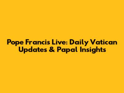 Pope Francis Live: Daily Vatican Updates & Papal Insights