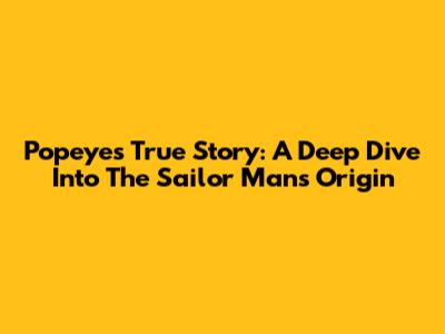 Popeye's True Story: A Deep Dive Into The Sailor Man's Origin