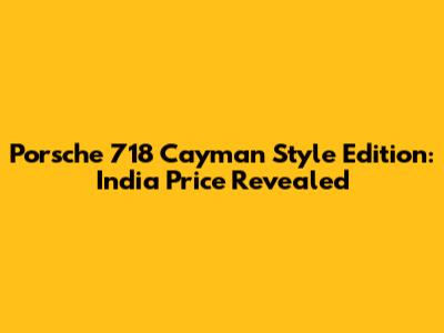 Porsche 718 Cayman Style Edition: India Price Revealed