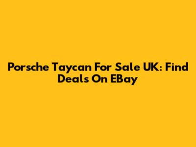 Porsche Taycan For Sale UK: Find Deals On EBay