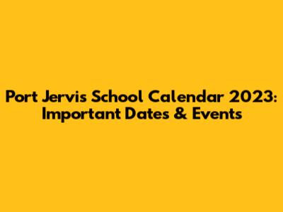 Port Jervis School Calendar 2023: Important Dates & Events