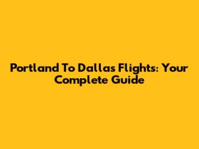 Portland To Dallas Flights: Your Complete Guide