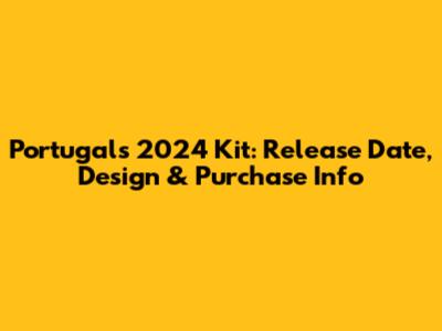 Portugal's 2024 Kit: Release Date, Design & Purchase Info