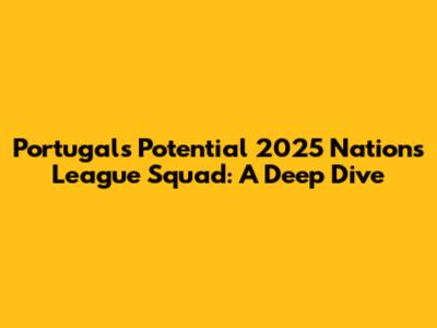 Portugal's Potential 2025 Nations League Squad: A Deep Dive