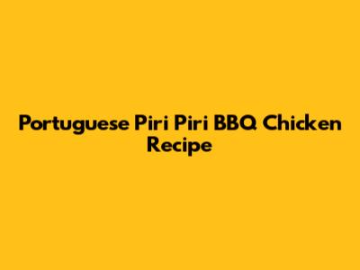 Portuguese Piri Piri BBQ Chicken Recipe