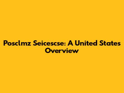 Posclmz Seicescse: A United States Overview