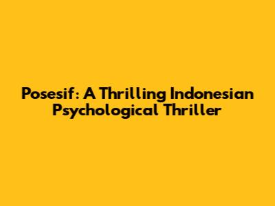 Posesif: A Thrilling Indonesian Psychological Thriller