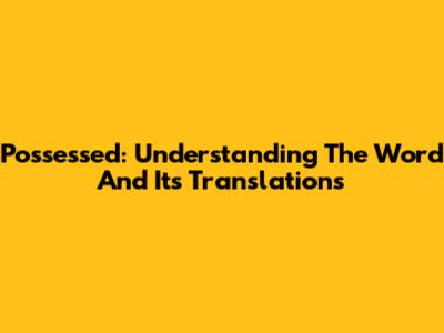 Possessed: Understanding The Word And Its Translations
