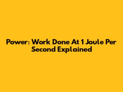 Power: Work Done At 1 Joule Per Second Explained