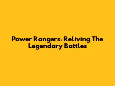 Power Rangers: Reliving The Legendary Battles