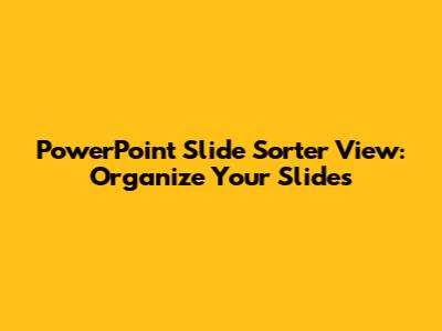 PowerPoint Slide Sorter View: Organize Your Slides