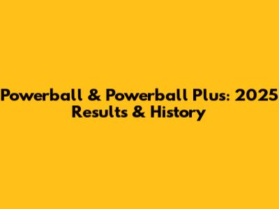 Powerball & Powerball Plus: 2025 Results & History