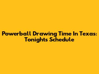 Powerball Drawing Time In Texas: Tonight's Schedule