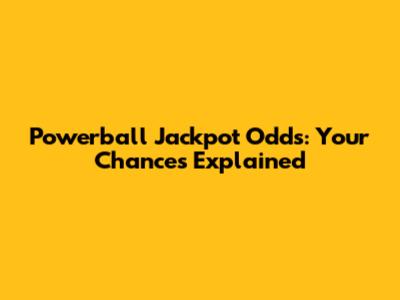 Powerball Jackpot Odds: Your Chances Explained