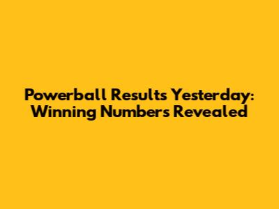 Powerball Results Yesterday: Winning Numbers Revealed