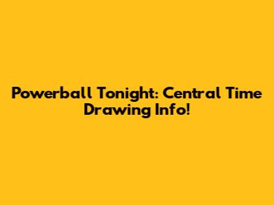 Powerball Tonight: Central Time Drawing Info!