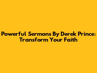 Powerful Sermons By Derek Prince: Transform Your Faith