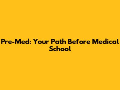 Pre-Med: Your Path Before Medical School