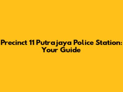 Precinct 11 Putrajaya Police Station: Your Guide