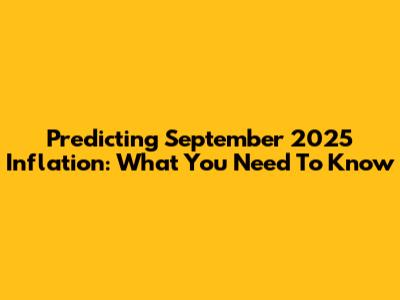Predicting September 2025 Inflation: What You Need To Know