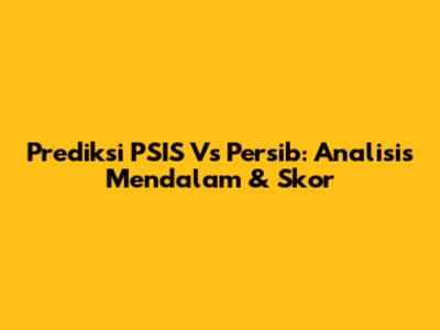 Prediksi PSIS Vs Persib: Analisis Mendalam & Skor