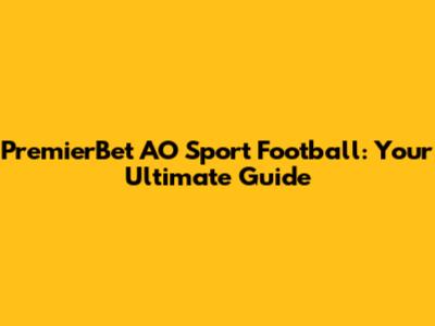 PremierBet AO Sport Football: Your Ultimate Guide