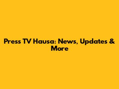 Press TV Hausa: News, Updates & More