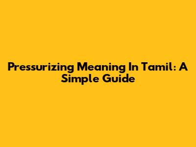 Pressurizing Meaning In Tamil: A Simple Guide