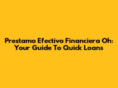 Prestamo Efectivo Financiera Oh: Your Guide To Quick Loans