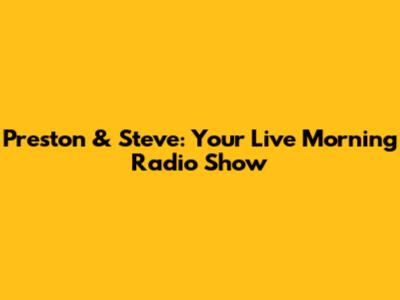Preston & Steve: Your Live Morning Radio Show