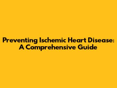Preventing Ischemic Heart Disease: A Comprehensive Guide