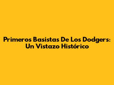 Primeros Basistas De Los Dodgers: Un Vistazo Histórico